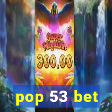 pop 53 bet